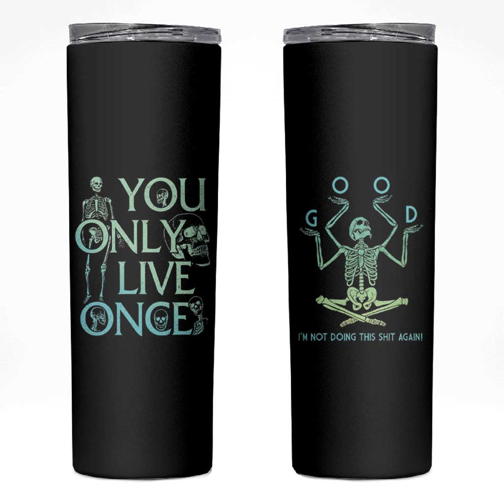 Funny You Only Live Once Skinny Tumbler Good I'm Not Doing This Shit Again Essential - Wonder Print Shop