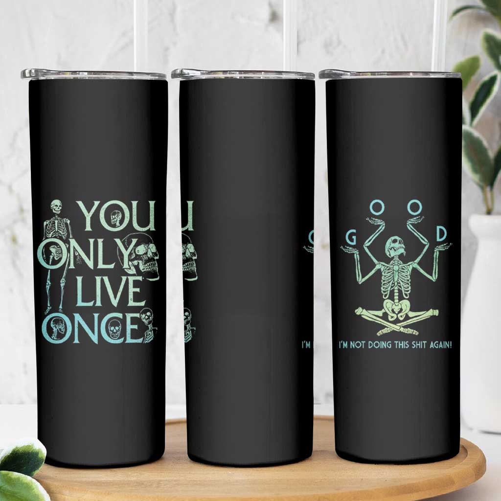 Funny You Only Live Once Skinny Tumbler Good I'm Not Doing This Shit Again Essential - Wonder Print Shop