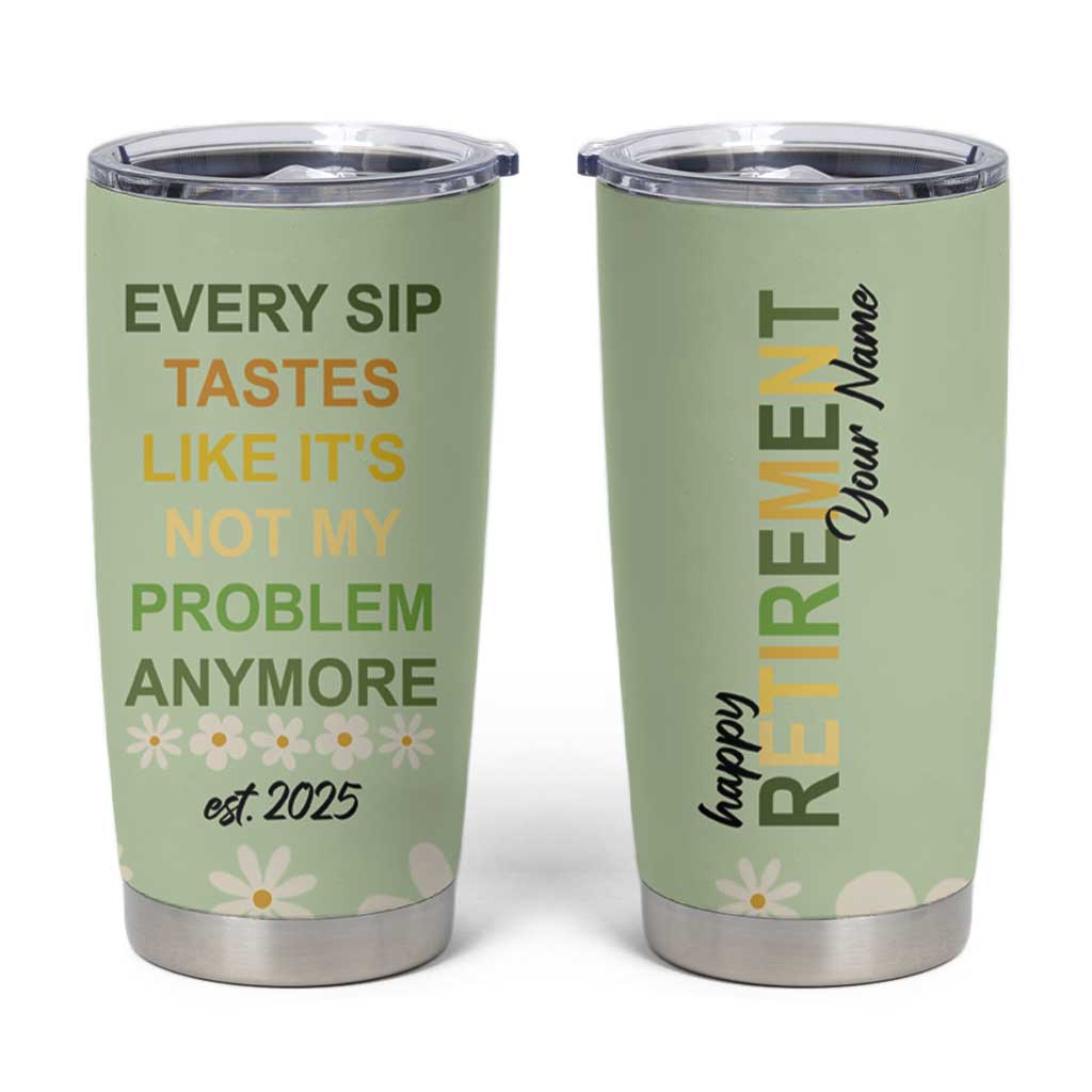 Personalized Retirement Gifts Tumbler Cup Custom Name Retired 2025 Every Sip Tastes Like It's Not My Problem Anymore