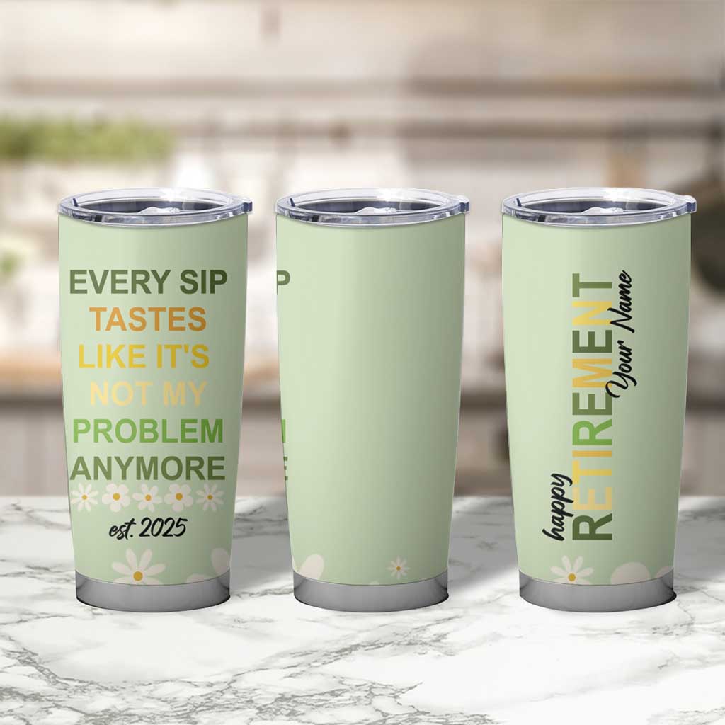 Personalized Retirement Gifts Tumbler Cup Custom Name Retired 2025 Every Sip Tastes Like It's Not My Problem Anymore