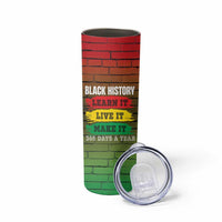 Black History Skinny Tumbler Learn It Live It Make It 365 Days A Year