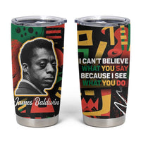 James Baldwin Tumbler Cup I Can't Believe What You Say Because I See What You Do Black Pride