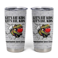Funny Teacher Tumbler Cup Let's Eat Kids Punctuation Saves Lives Dinosaur - Wonder Print Shop