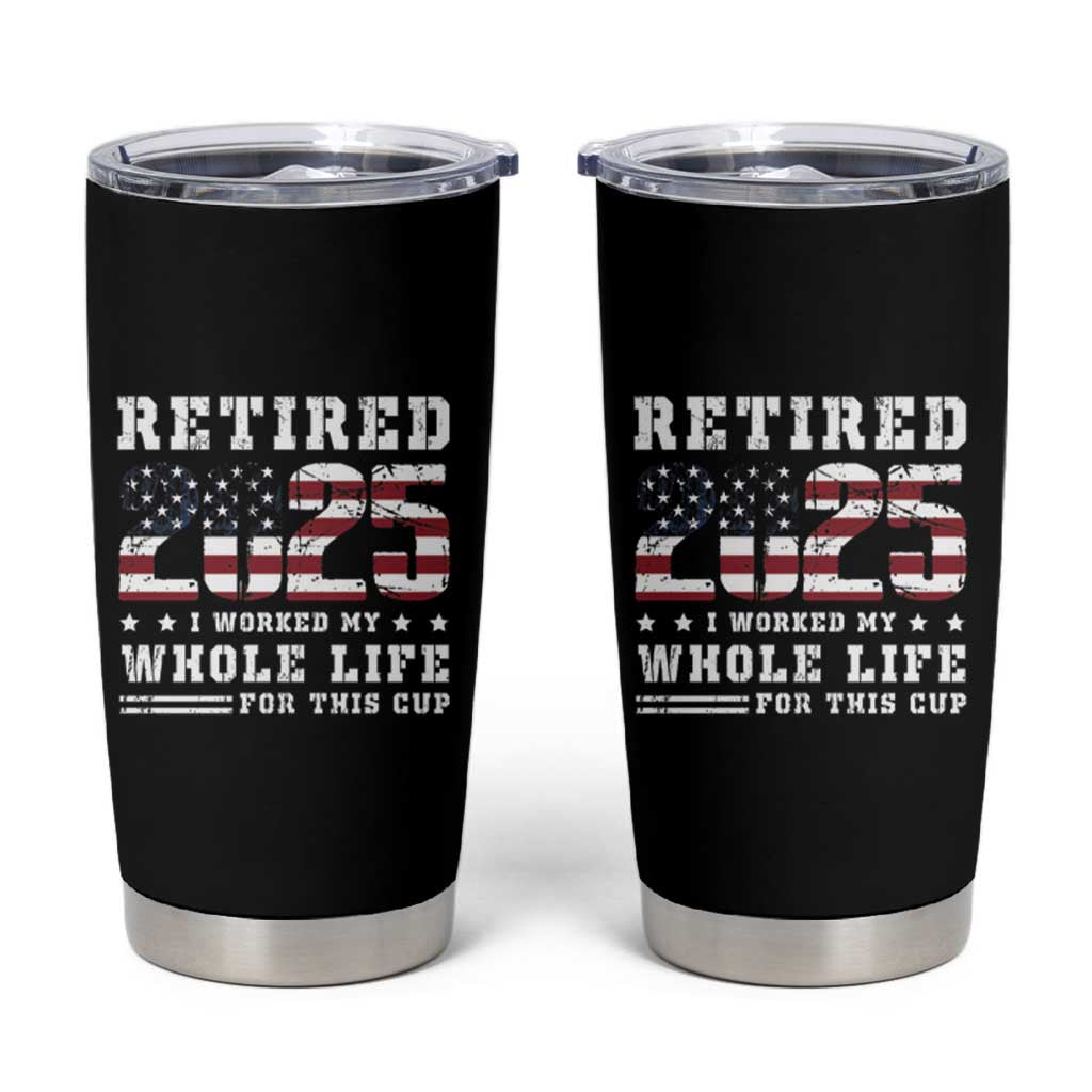 Retirement 2025 Tumbler Cup I Worked My Whole Life For This Cup
