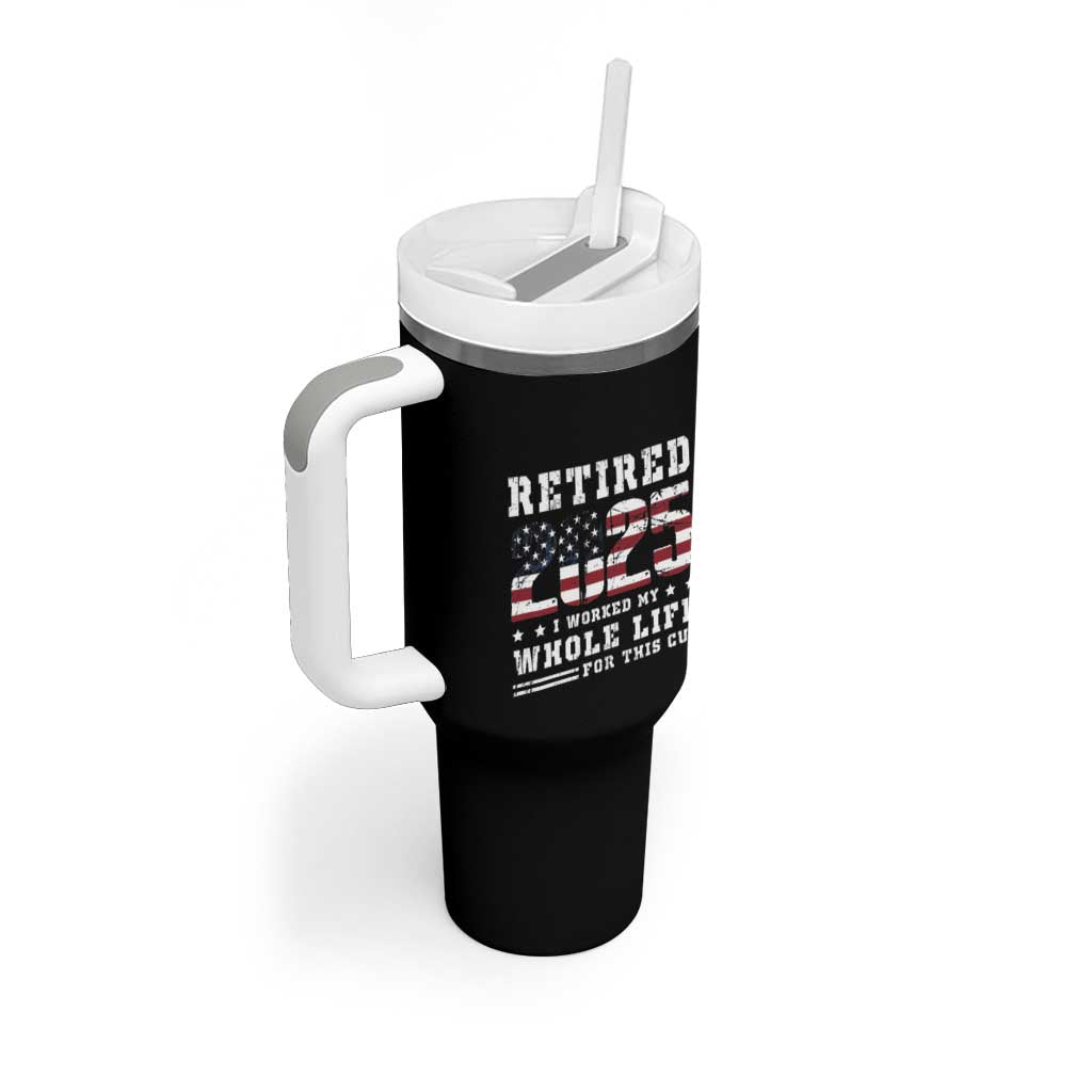 Retirement 2025 Tumbler With Handle I Worked My Whole Life For This Cup