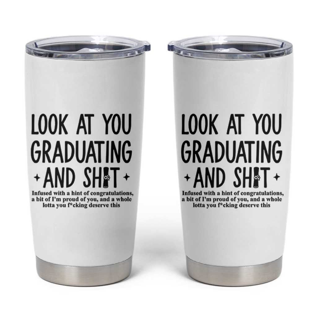 Funny Graduation Gifts Tumbler Cup Look At You Graduating And Shit