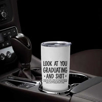 Funny Graduation Gifts Tumbler Cup Look At You Graduating And Shit