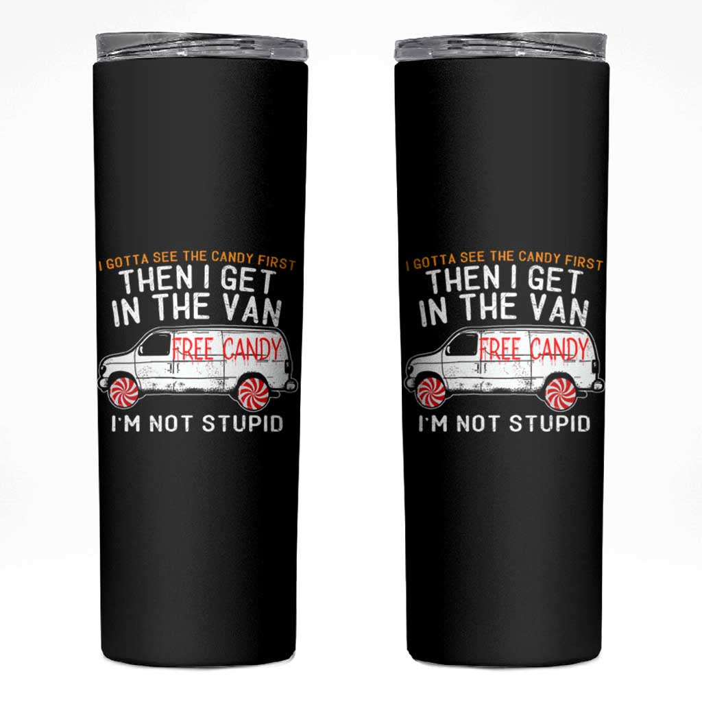 I'm Not Stupid I Gotta See The Candy First Then I Get In The Van Funny Skinny Tumbler - Wonder Print Shop