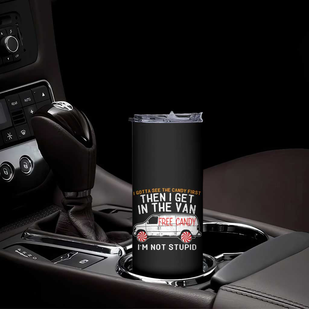 I'm Not Stupid I Gotta See The Candy First Then I Get In The Van Funny Skinny Tumbler - Wonder Print Shop