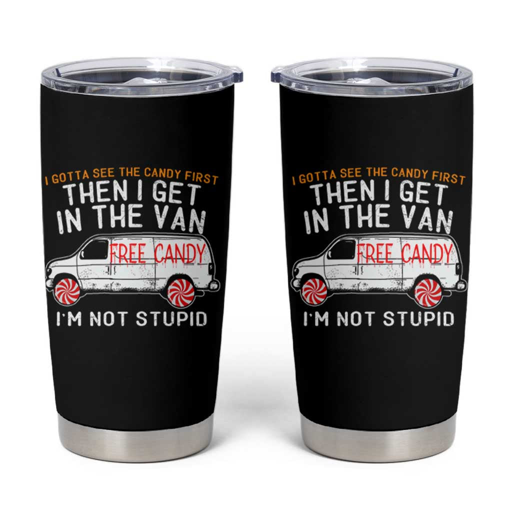 I'm Not Stupid I Gotta See The Candy First Then I Get In The Van Funny Tumbler Cup - Wonder Print Shop
