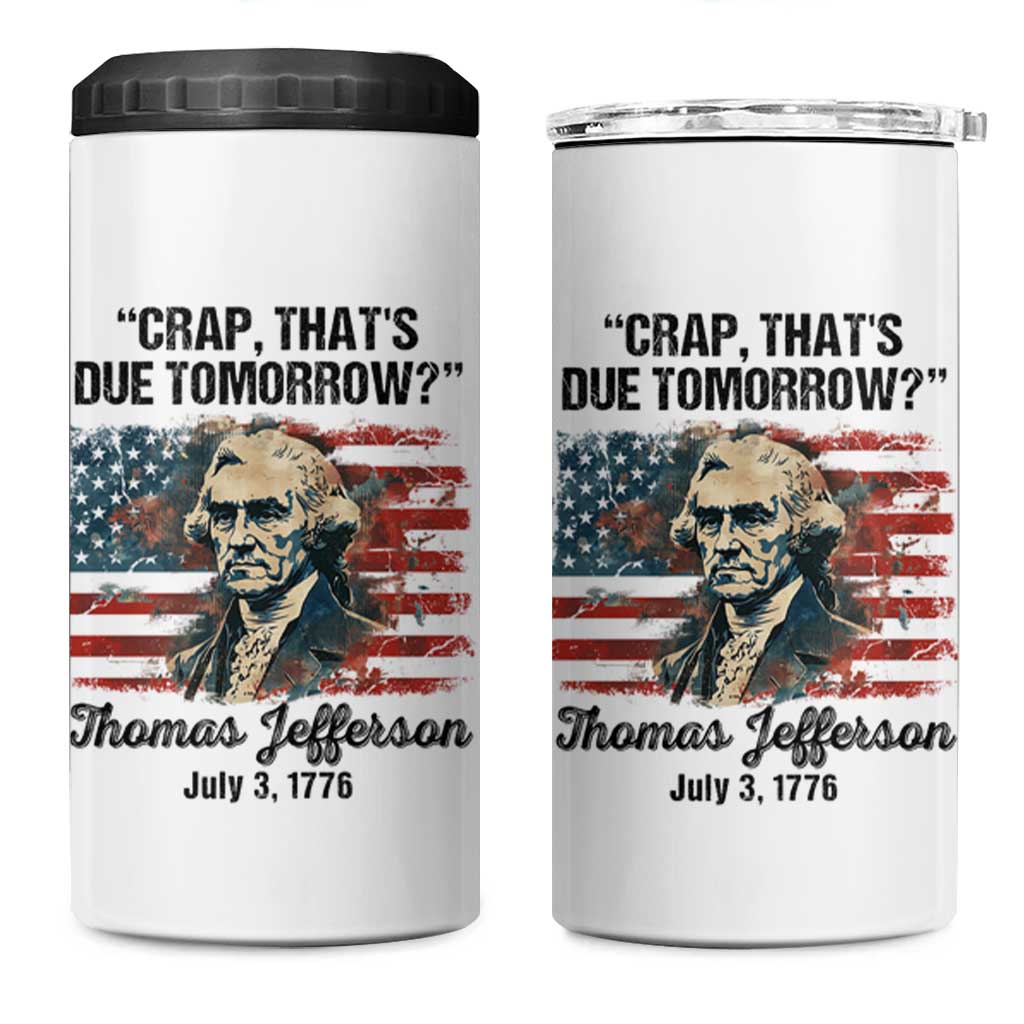 Thomas Jefferson 4 in 1 Can Cooler Tumbler Crap That's Due Tomorrow Funny 4th of July 1776 - Wonder Print Shop