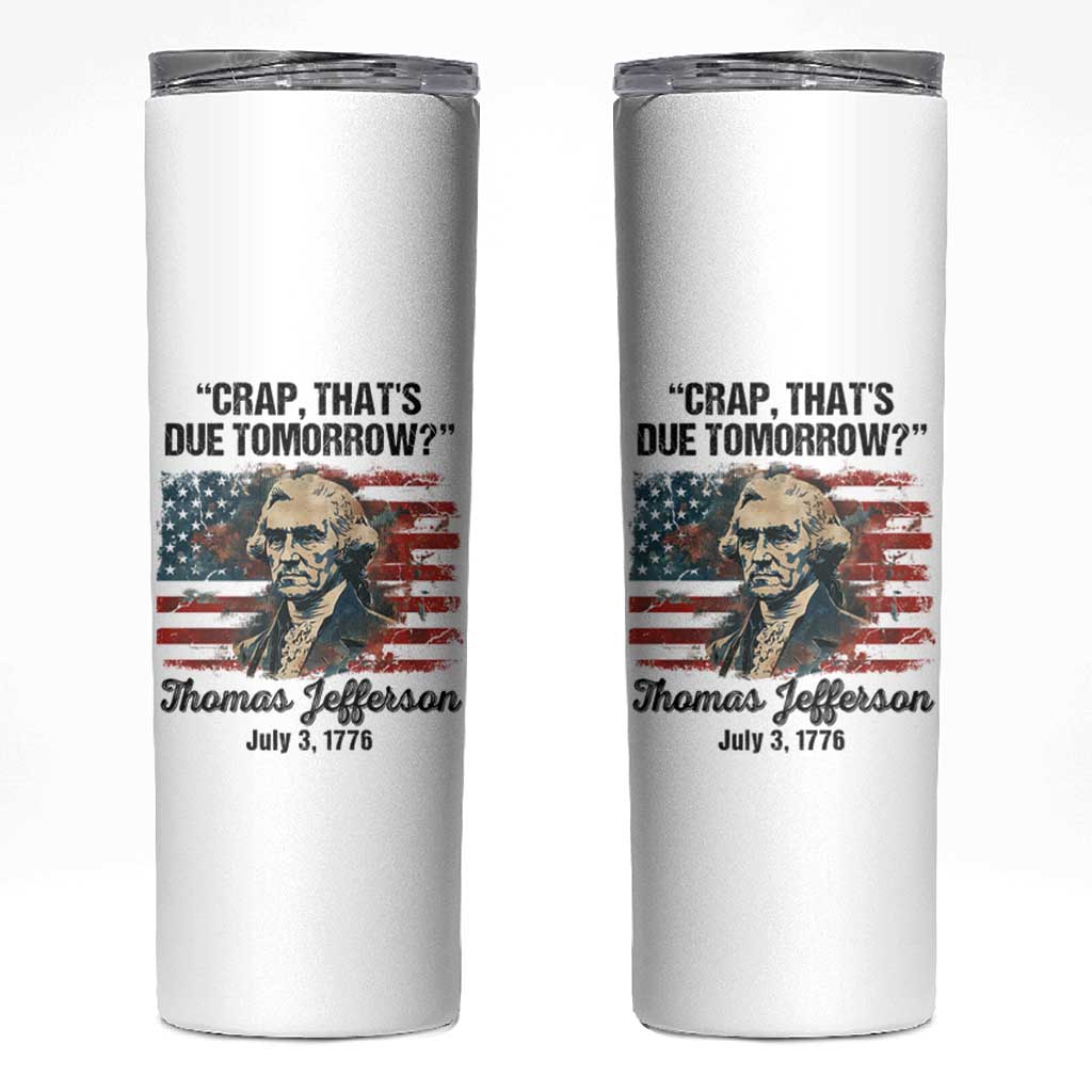 Thomas Jefferson Skinny Tumbler Crap That's Due Tomorrow Funny 4th of July 1776 - Wonder Print Shop