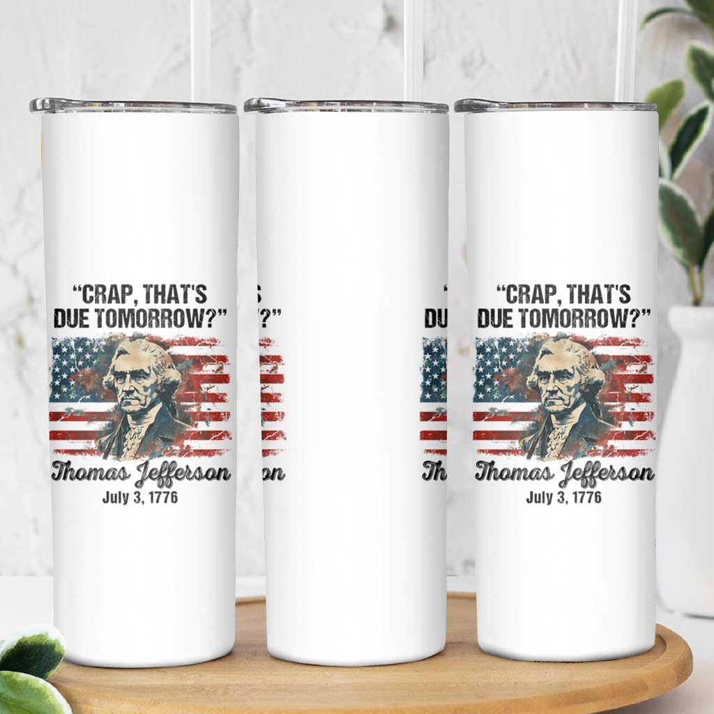 Thomas Jefferson Skinny Tumbler Crap That's Due Tomorrow Funny 4th of July 1776 - Wonder Print Shop