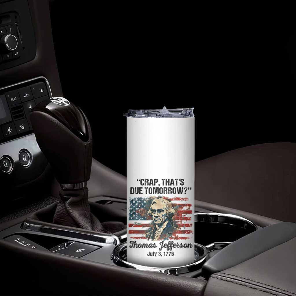 Thomas Jefferson Skinny Tumbler Crap That's Due Tomorrow Funny 4th of July 1776 - Wonder Print Shop
