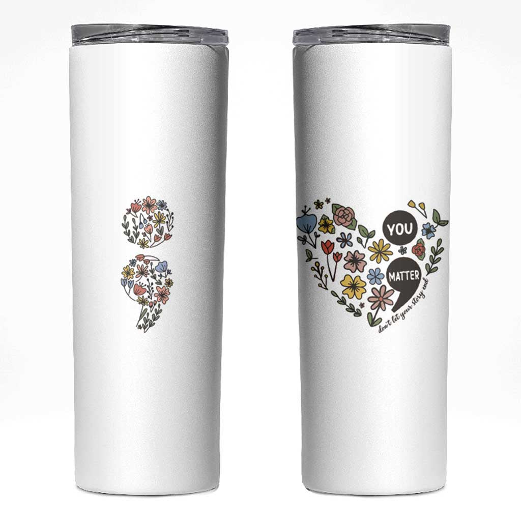 Suicide Prevention Awareness Skinny Tumbler You Matter Semicolon Flowers - Wonder Print Shop