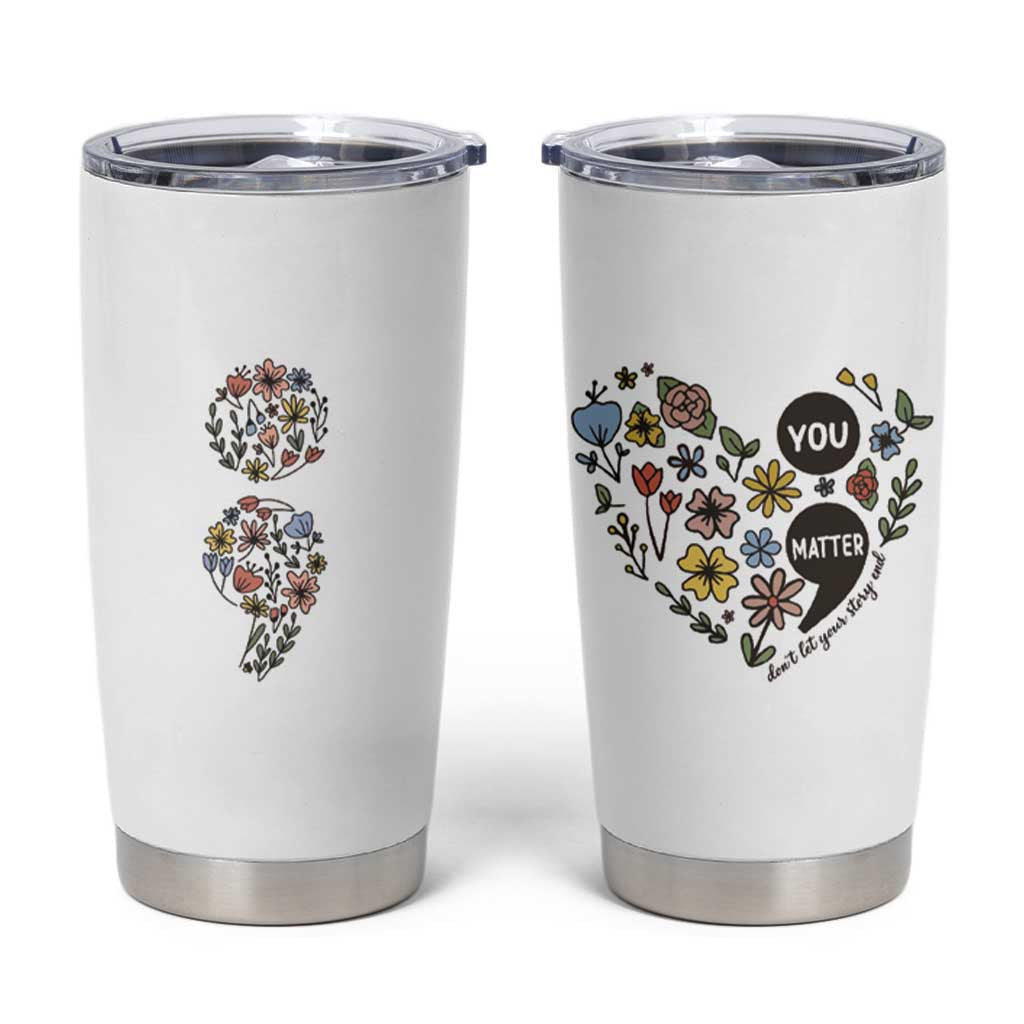 Suicide Prevention Awareness Tumbler Cup You Matter Semicolon Flowers - Wonder Print Shop
