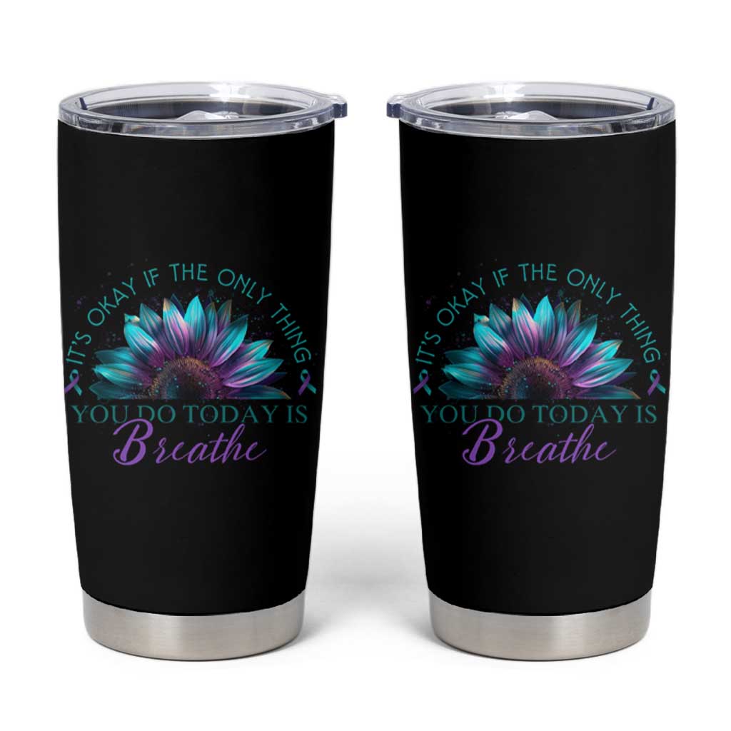 Suicide Prevention Awareness Tumbler Cup It's Okay If The Only Thing You Do Today Is Breathe Sunflower Mental Health - Wonder Print Shop