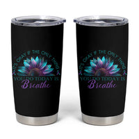 Suicide Prevention Awareness Tumbler Cup It's Okay If The Only Thing You Do Today Is Breathe Sunflower Mental Health - Wonder Print Shop