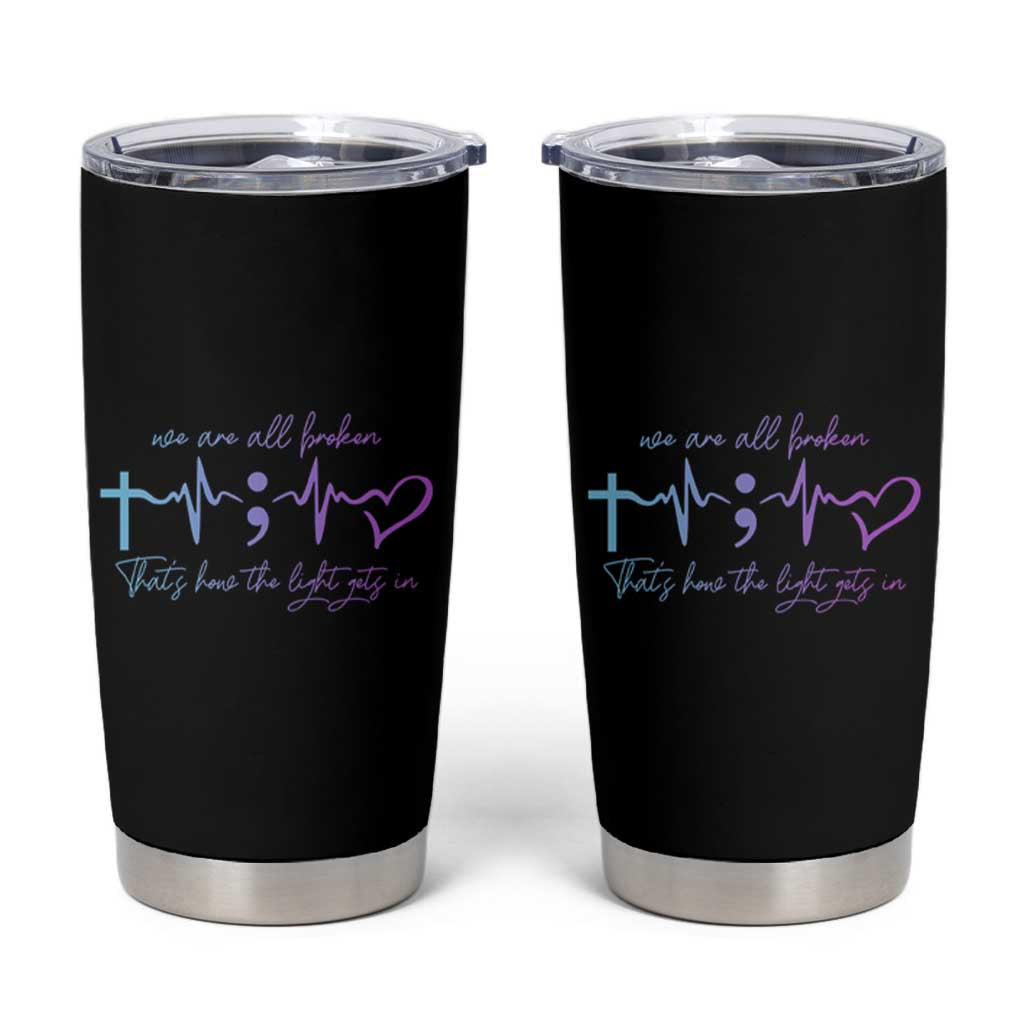 Suicide Prevention Tumbler Cup We Are All Broken That's How The Light Gets In - Wonder Print Shop