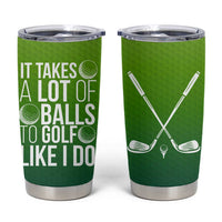 Gifts for Golf Player Tumbler Cup It Takes A Lot Of Balls To Golf Like I Do