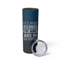 Funny Birthday Gifts Skinny Tumbler Weird Being The Same Age As Old People - Wonder Print Shop