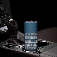 Funny Birthday Gifts Skinny Tumbler Weird Being The Same Age As Old People - Wonder Print Shop