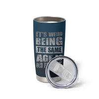 Funny Birthday Gifts Tumbler Cup Weird Being The Same Age As Old People - Wonder Print Shop