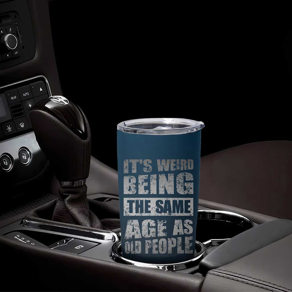 Funny Birthday Gifts Tumbler Cup Weird Being The Same Age As Old People - Wonder Print Shop