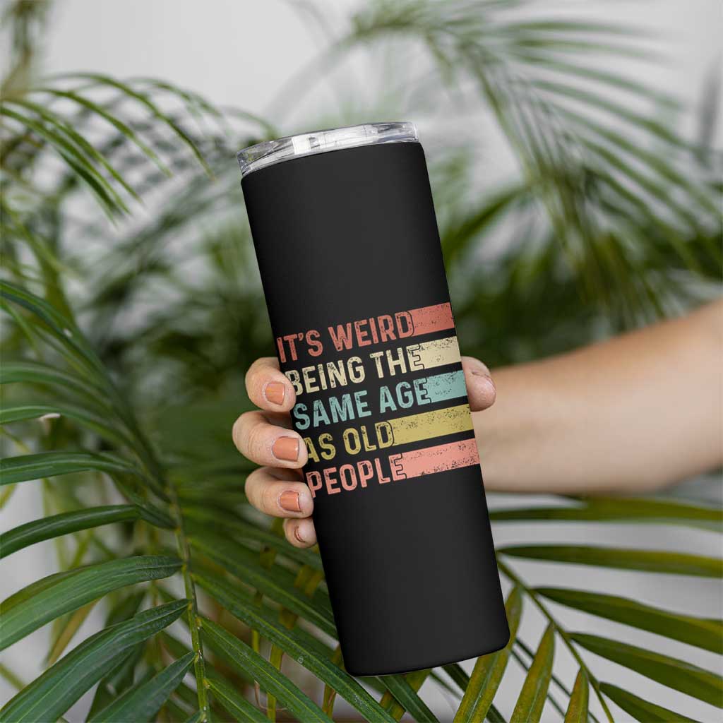 Funny Birthday Gifts Skinny Tumbler Weird Being The Same Age As Old People Retro - Wonder Print Shop