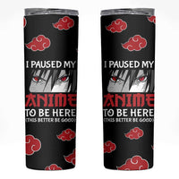 Gift For Anime Lover Skinny Tumbler I Paused My Anime To Be Here - Wonder Print Shop