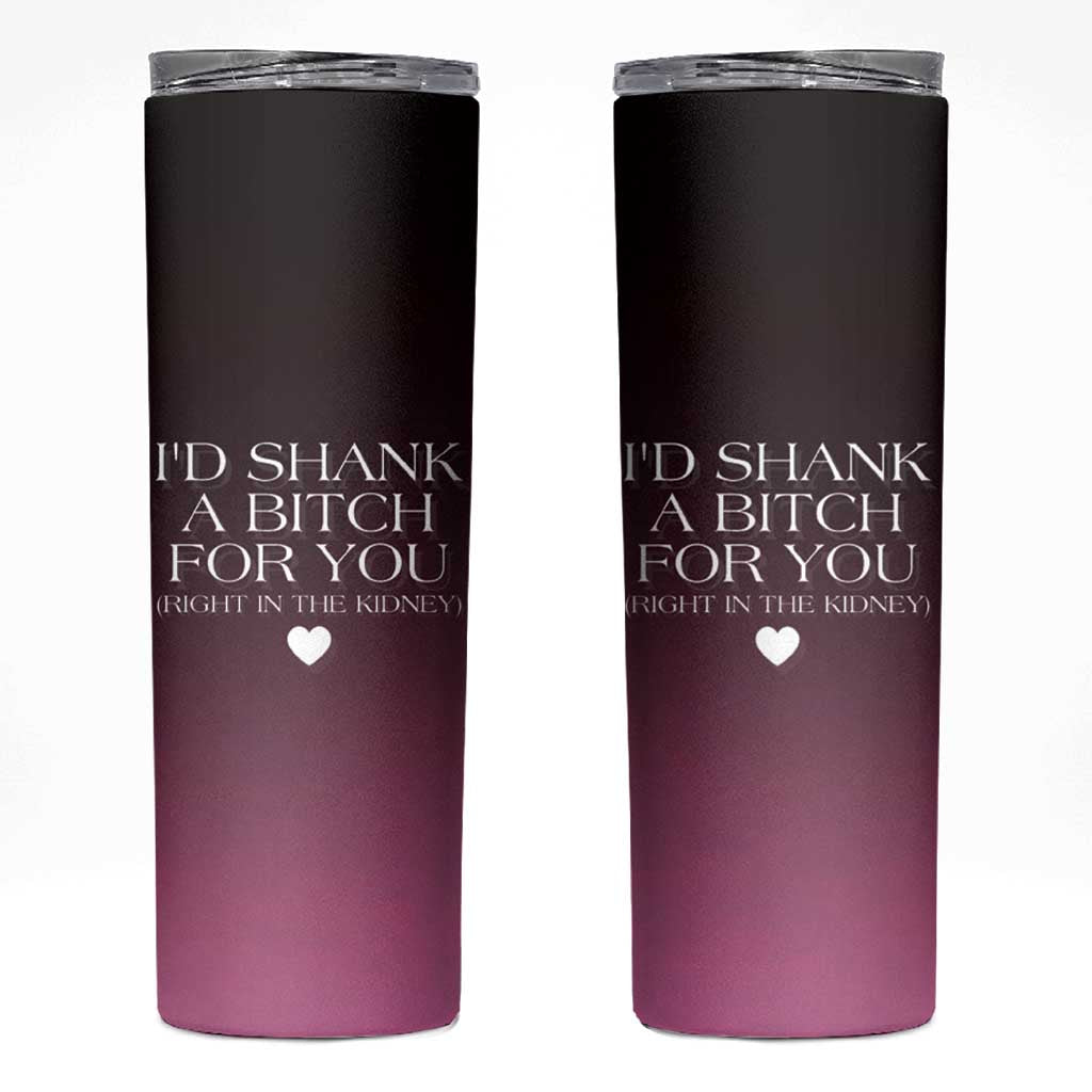 Funny Gifts for Friends Skinny Tumbler I'd Shank A Bitch For You - Wonder Print Shop