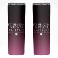 Funny Gifts for Friends Skinny Tumbler I'd Shank A Bitch For You - Wonder Print Shop