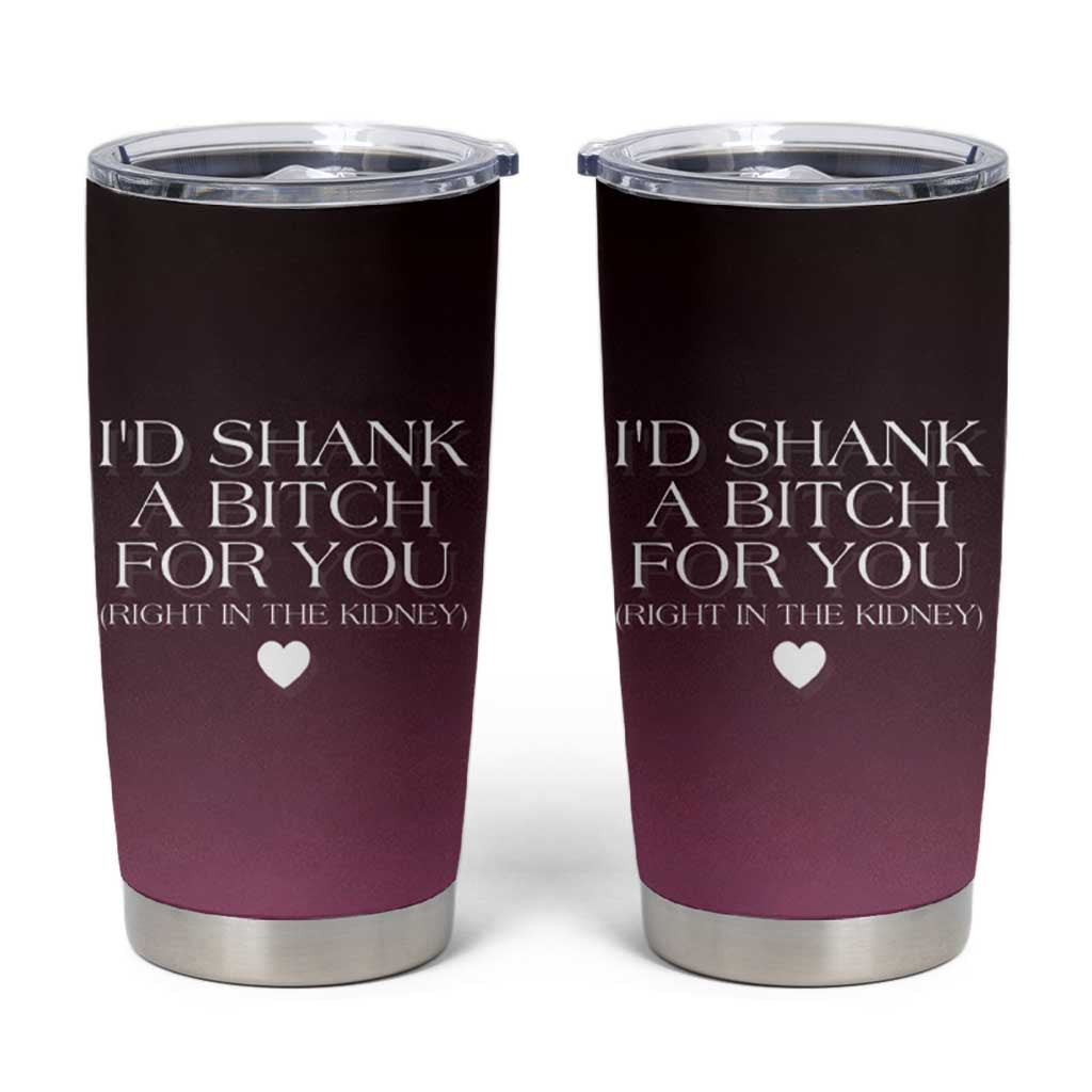 Funny Gifts for Friends Tumbler Cup I'd Shank A Bitch For You - Wonder Print Shop