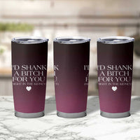 Funny Gifts for Friends Tumbler Cup I'd Shank A Bitch For You - Wonder Print Shop