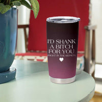 Funny Gifts for Friends Tumbler Cup I'd Shank A Bitch For You - Wonder Print Shop