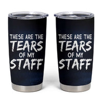 Funny Boss Tumbler Cup These Are The Tears Of My Staff - Wonder Print Shop
