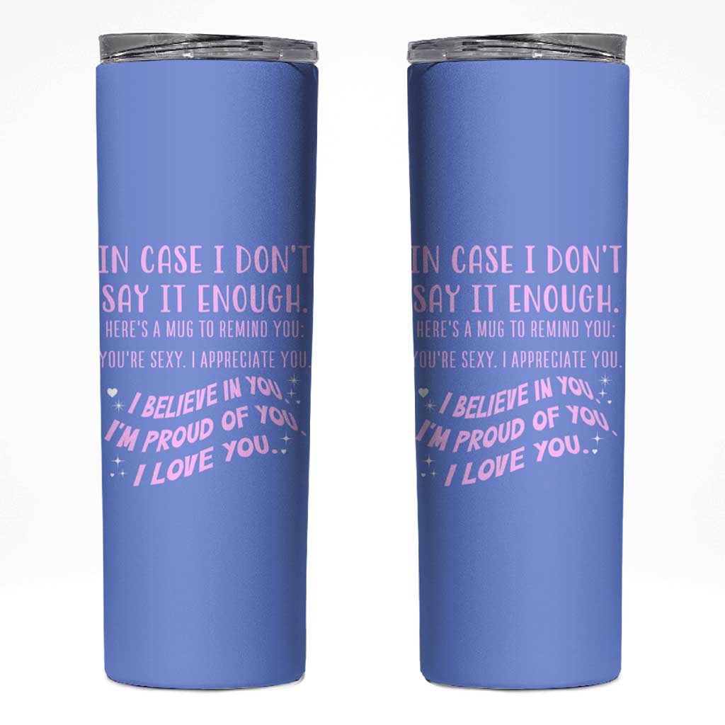 Valentines Day Gifts Skinny Tumbler In Case I Don't Say It Enough I Love You