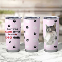 Funny Husky Tumbler Cup Everything Tastes Better With Dog Hair Gifts for Husky Owner - Wonder Print Shop