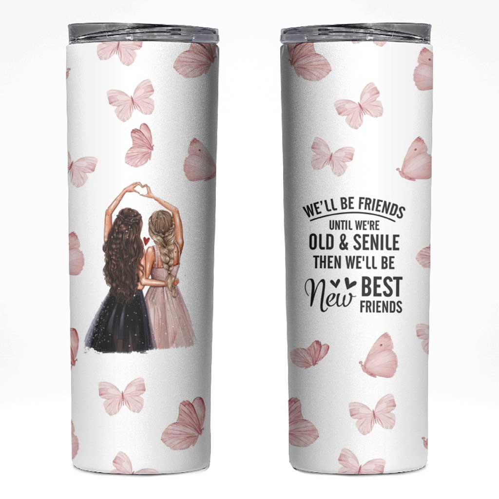 Bestie Skinny Tumbler We'll Be Friends Until We're Old And Senile Then We'll Be New Best Friends - Wonder Print Shop