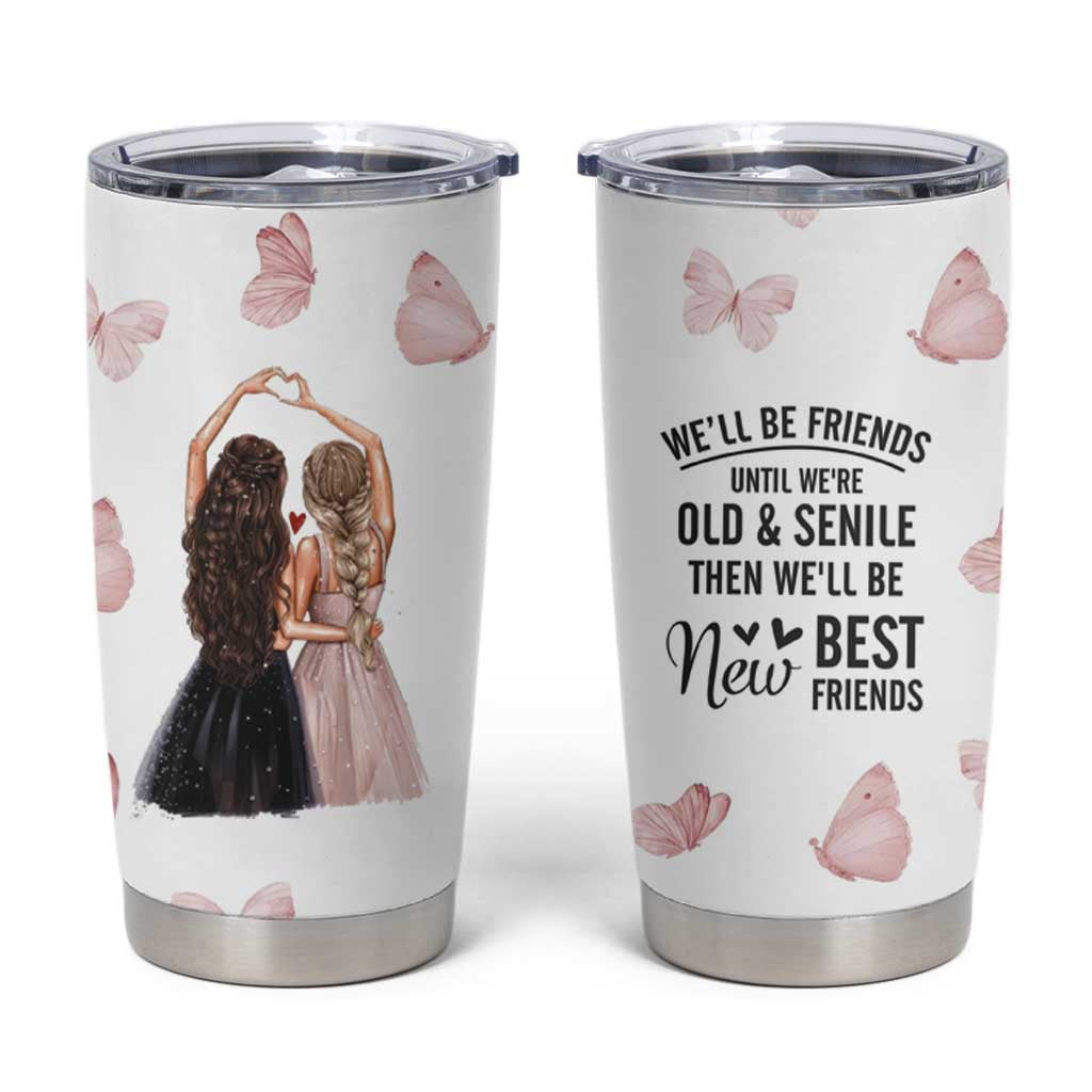 Bestie Tumbler Cup We'll Be Friends Until We're Old And Senile Then We'll Be New Best Friends - Wonder Print Shop