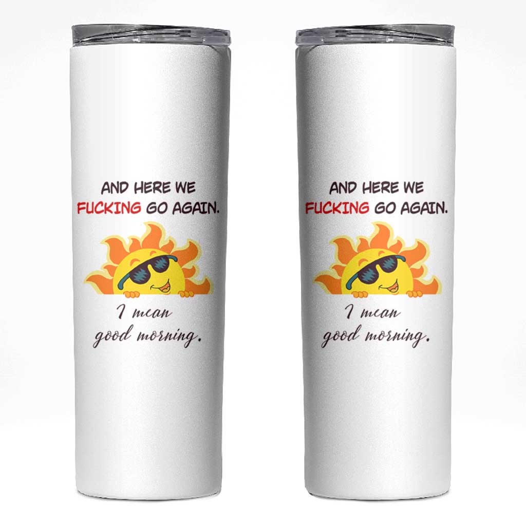 Funny Gymers Skinny Tumbler And Here We Fucking Go Again I Mean Good Morning - Wonder Print Shop