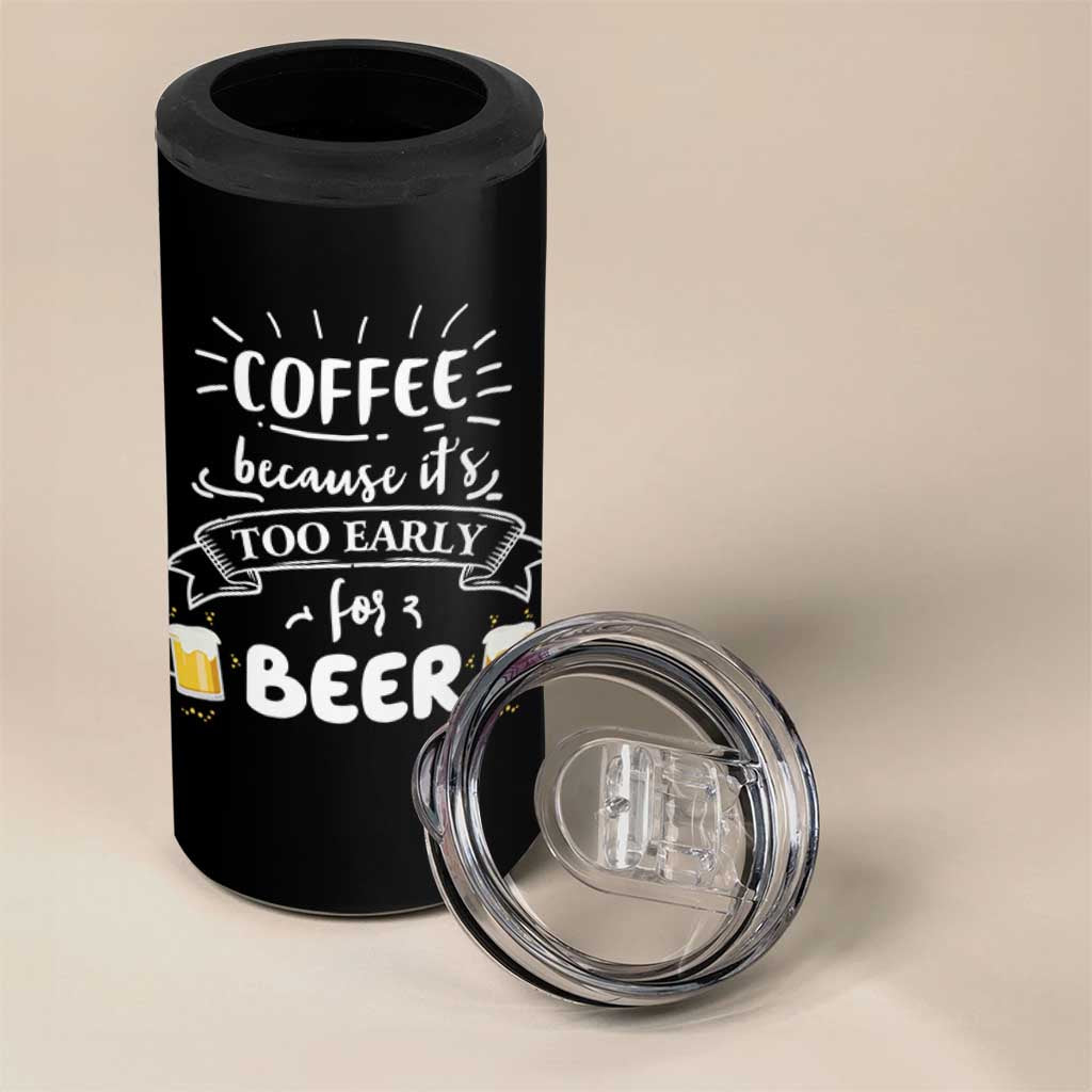 Funny Coffee 4 in 1 Can Cooler Tumbler Too Early For Beer