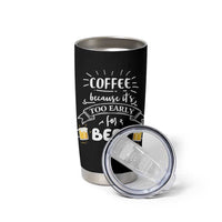 Funny Coffee Tumbler Cup Too Early For Beer