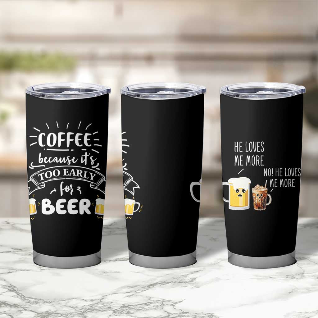 Funny Coffee Tumbler Cup Too Early For Beer