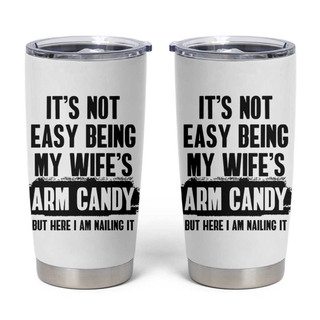 Funny Husband Tumbler Cup It's Not Easy Being My Wifes Arm Candy