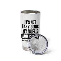 Funny Husband Tumbler Cup It's Not Easy Being My Wifes Arm Candy