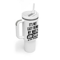 Funny Husband Tumbler With Handle It's Not Easy Being My Wifes Arm Candy