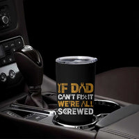Fathers Day Gift For Dad Tumbler Cup If Dad Cant Fix It Were All Screwed