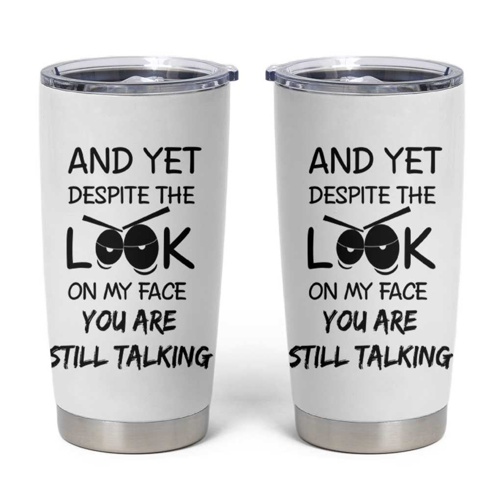 Funny Sarcastic Tumbler Cup Despite The Look On My Face You Are Still Talking - Wonder Print Shop