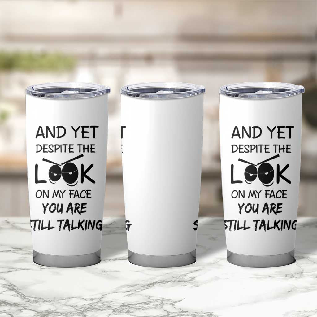 Funny Sarcastic Tumbler Cup Despite The Look On My Face You Are Still Talking - Wonder Print Shop